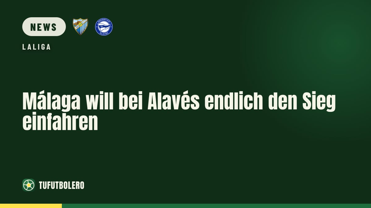 Málaga will bei Alavés endlich den Sieg einfahren