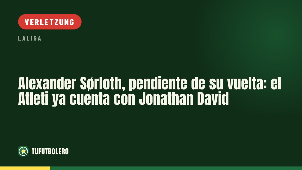 Alexander Sørloth vor Rückkehr-Frage: Atlético setzt schon auf Jonathan David