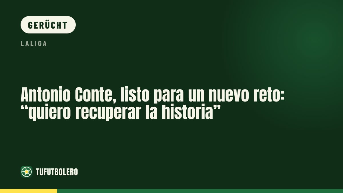 Antonio Conte bereit für eine neue Chance: „Geschichte wieder zum Leuchten bringen“