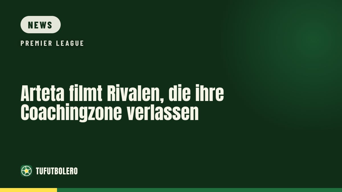 Arteta filmt Rivalen, die ihre Coachingzone verlassen