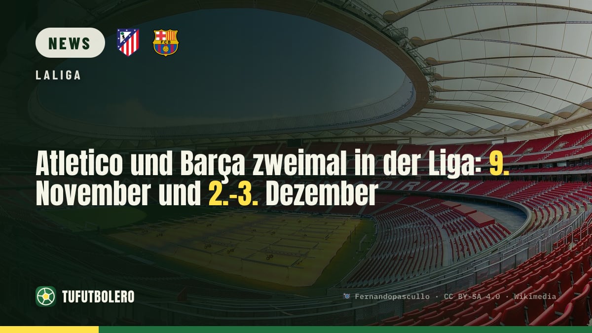 Atletico und Barça zweimal in der Liga: 9. November und 2.-3. Dezember