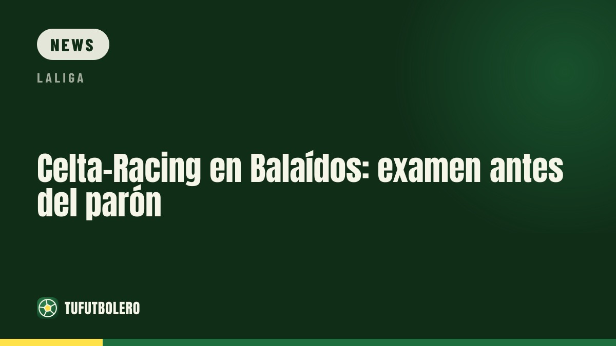 Celta-Racing in Balaídos: Pflichtaufgabe vor der Pause