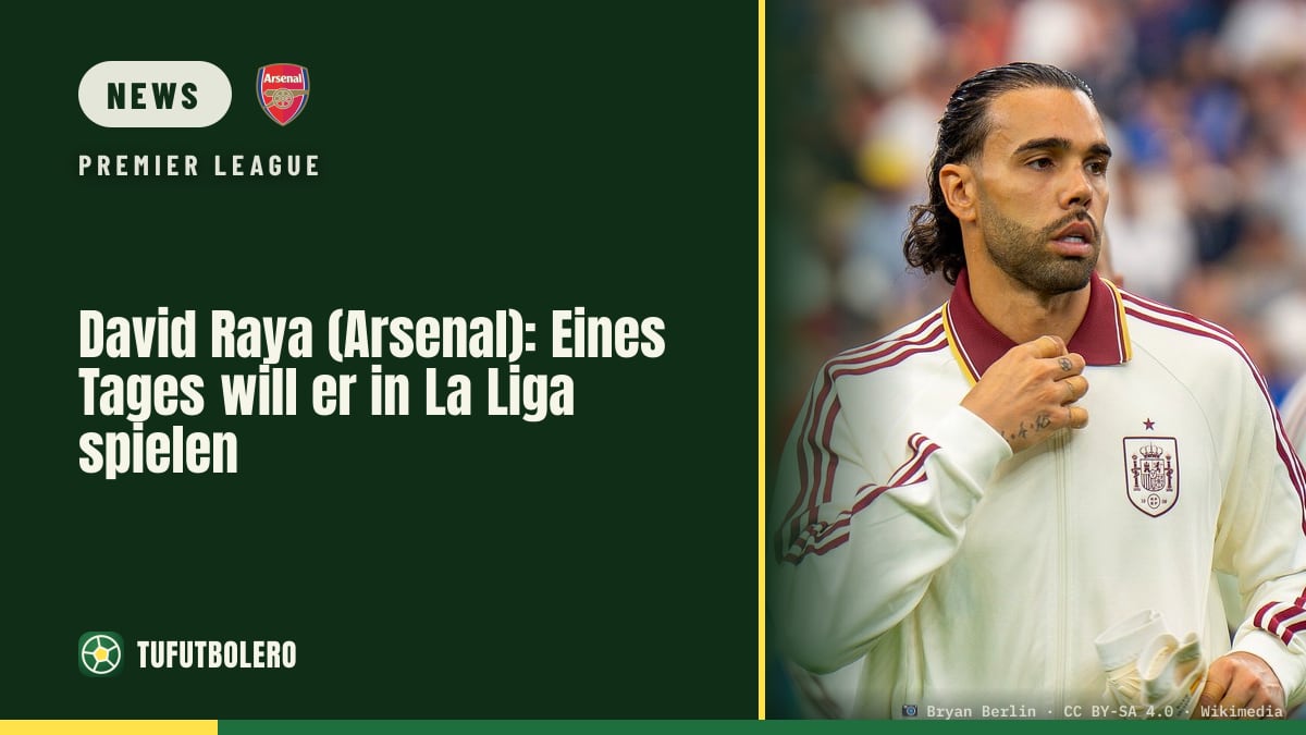 David Raya (Arsenal): Eines Tages will er in La Liga spielen