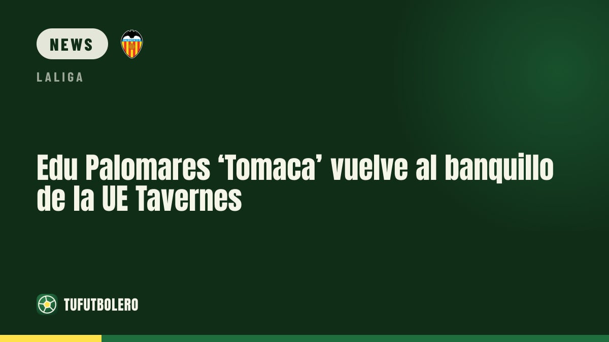 Edu Palomares ‘Tomaca’ kehrt als Trainer der UE Tavernes zurück