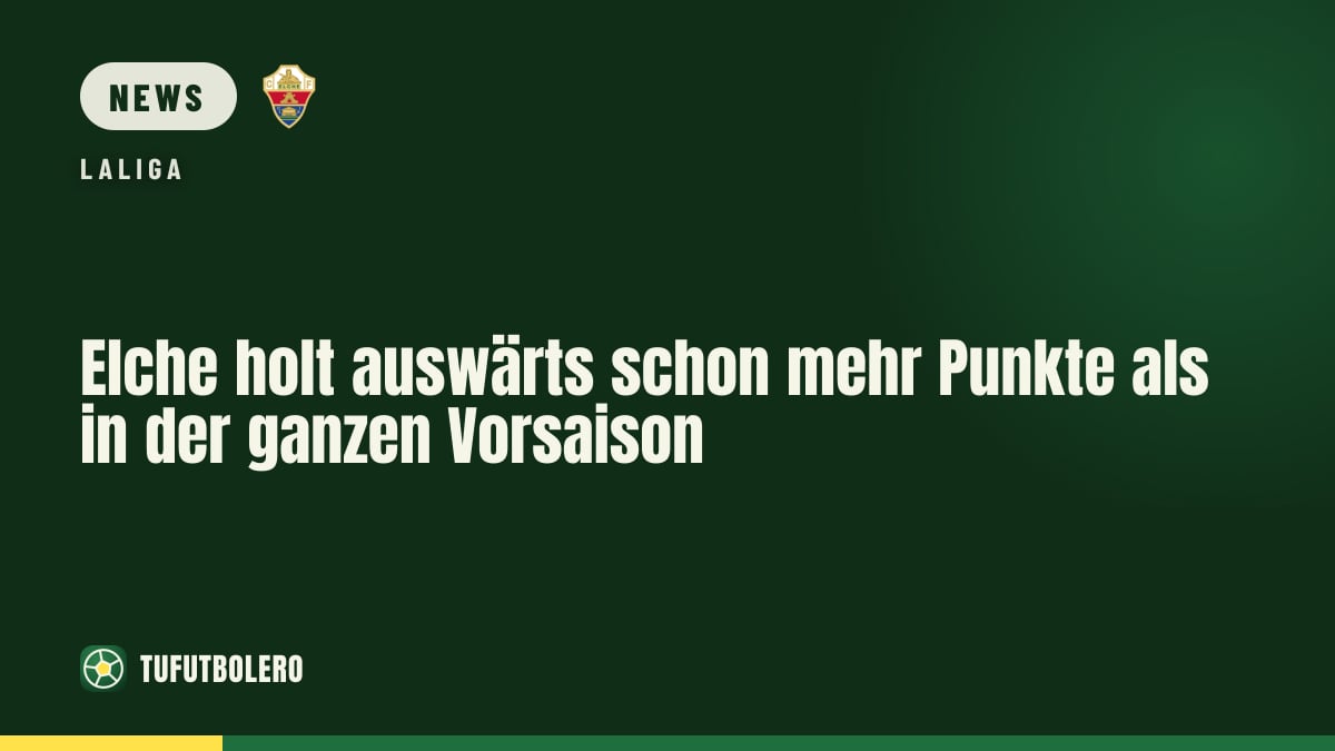 Elche holt auswärts schon mehr Punkte als in der ganzen Vorsaison