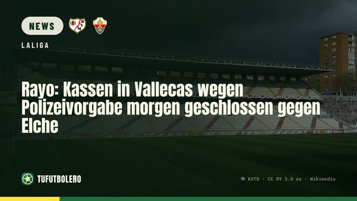 Rayo: Kassen in Vallecas wegen Polizeivorgabe morgen geschlossen gegen Elche