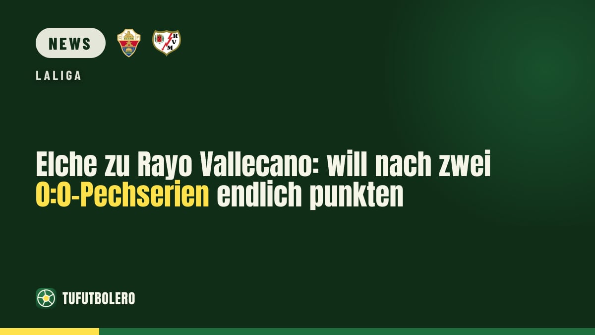 Elche zu Rayo Vallecano: will nach zwei 0:0-Pechserien endlich punkten