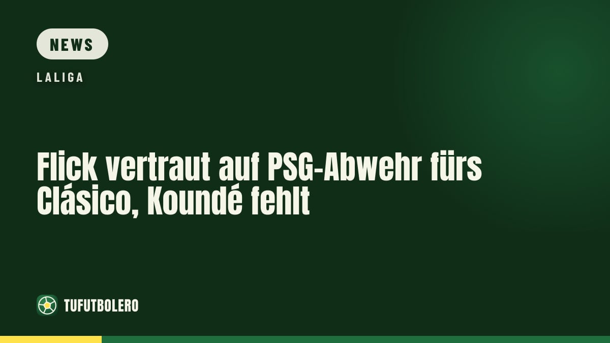 Flick vertraut auf PSG-Abwehr fürs Clásico, Koundé fehlt