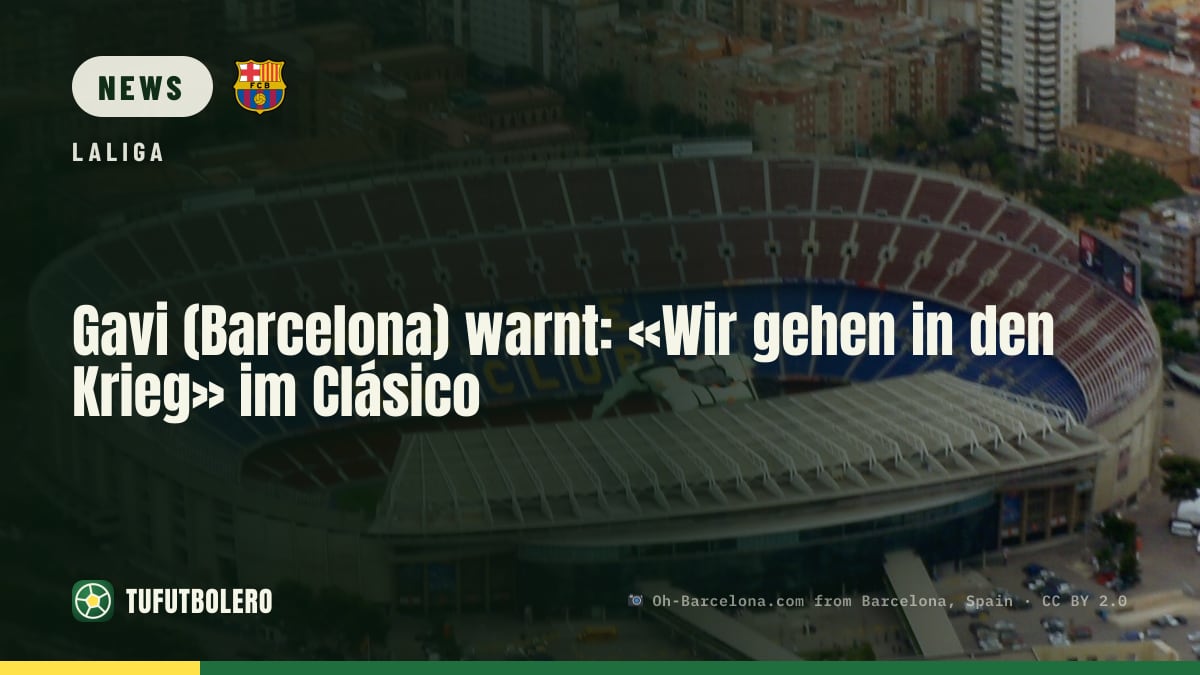 Gavi (Barcelona) warnt: «Wir gehen in den Krieg» im Clásico
