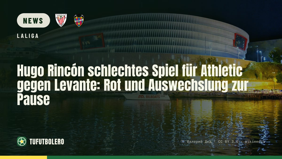 Hugo Rincón schlechtes Spiel für Athletic gegen Levante: Rot und Auswechslung zur Pause
