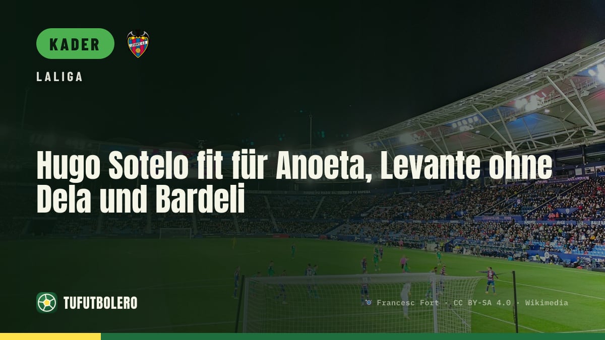 Hugo Sotelo fit für Anoeta, Levante ohne Dela und Bardeli