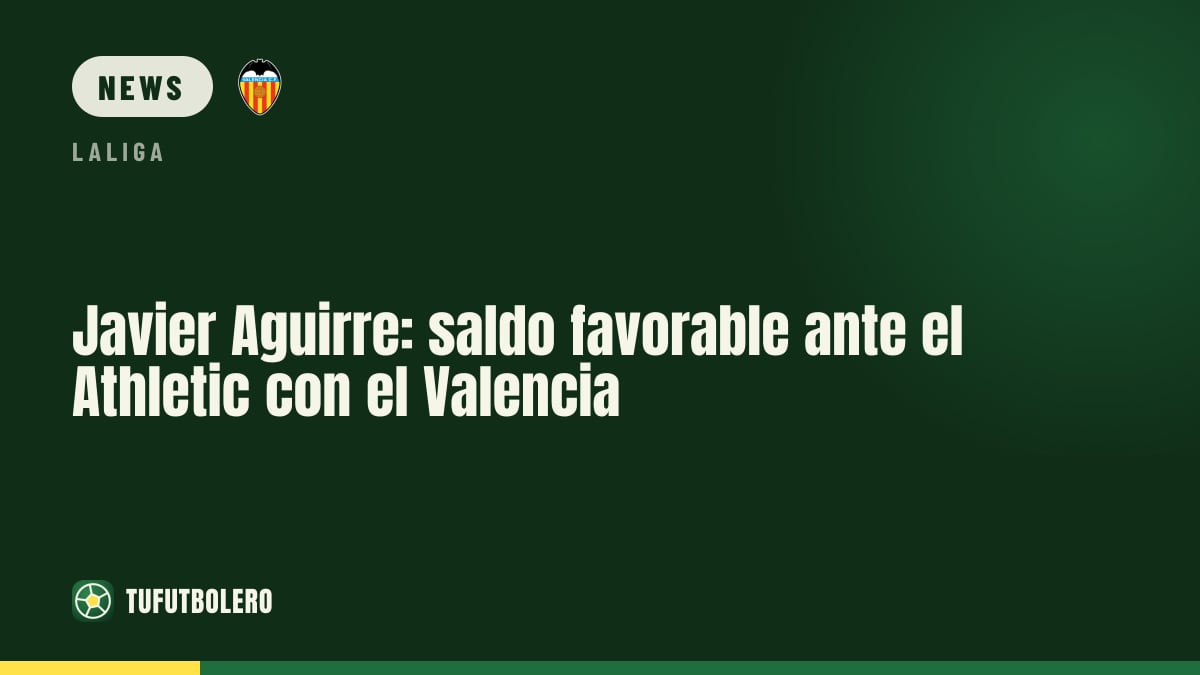 Javier Aguirre: positiver Bilanz gegen Athletic mit dem Valencia