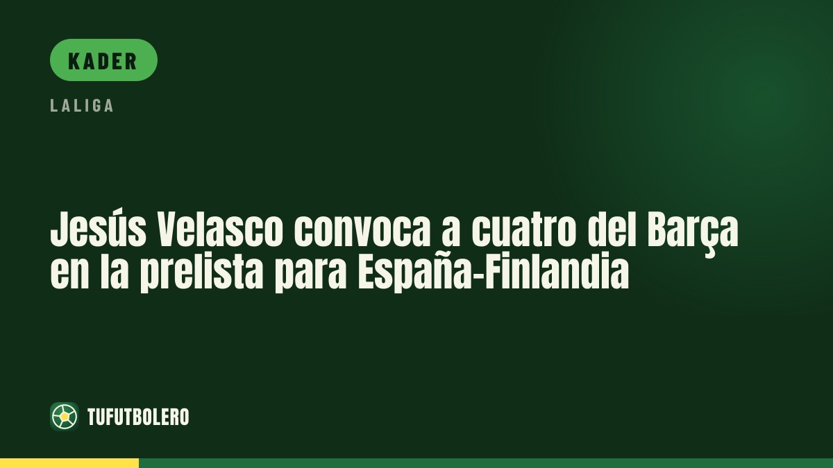 Jesús Velasco beruft vier Barça-Spieler in den Vorläufigen Kader für Spanien-Finnland
