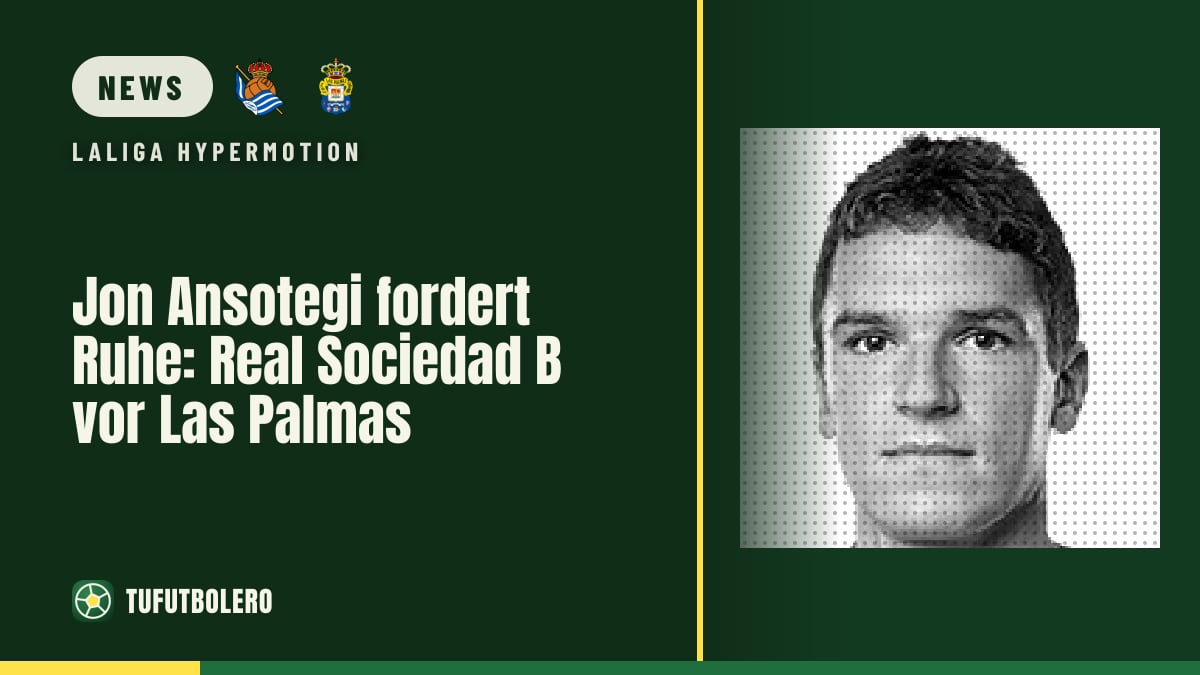 Jon Ansotegi fordert Ruhe: Real Sociedad B vor Las Palmas