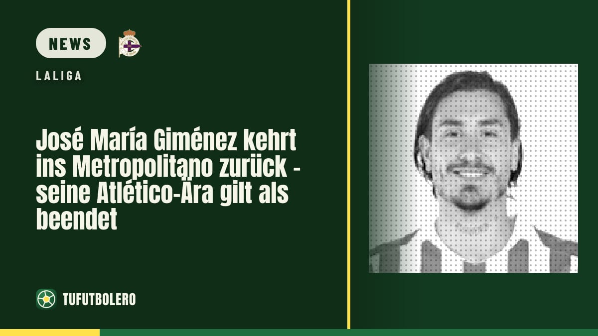 José María Giménez kehrt ins Metropolitano zurück – seine Atlético-Ära gilt als beendet