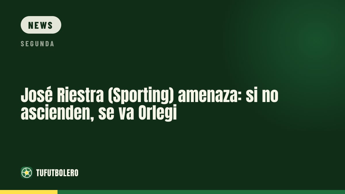 José Riestra (Sporting) warnt: Wenn sie nicht aufsteigen, verlässt Orlegi den Club