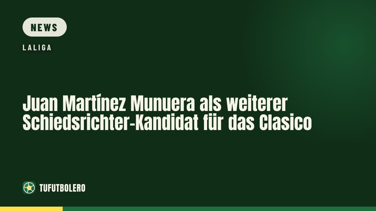 Juan Martínez Munuera als weiterer Schiedsrichter-Kandidat für das Clasico