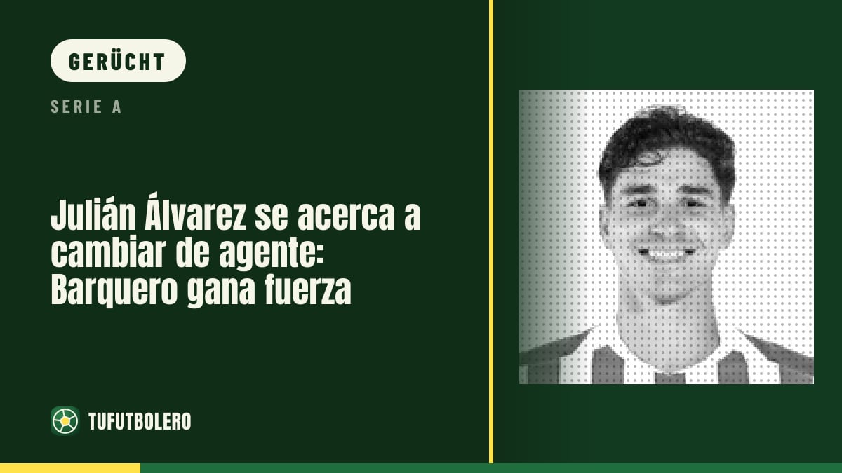 Julián Álvarez steht vor Agentenwechsel: Barquero macht das Rennen