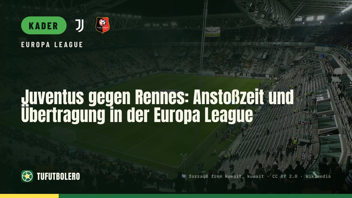Juventus gegen Rennes: Anstoßzeit und Übertragung in der Europa League