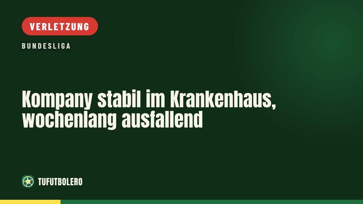 Kompany stabil im Krankenhaus, wochenlang ausfallend