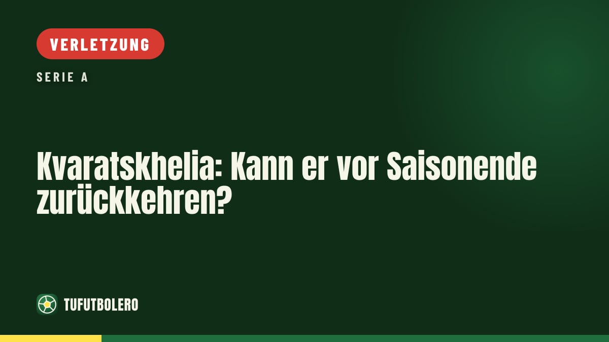 Kvaratskhelia: Kann er vor Saisonende zurückkehren?