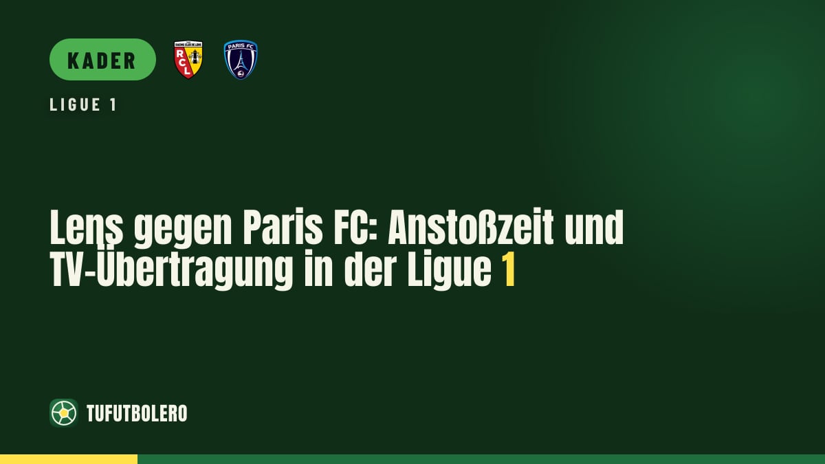 Lens gegen Paris FC: Anstoßzeit und TV-Übertragung in der Ligue 1