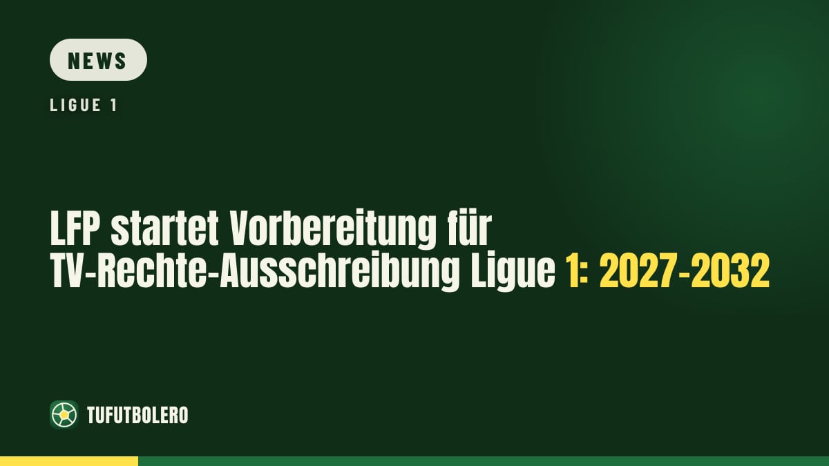 LFP startet Vorbereitung für TV-Rechte-Ausschreibung Ligue 1: 2027-2032