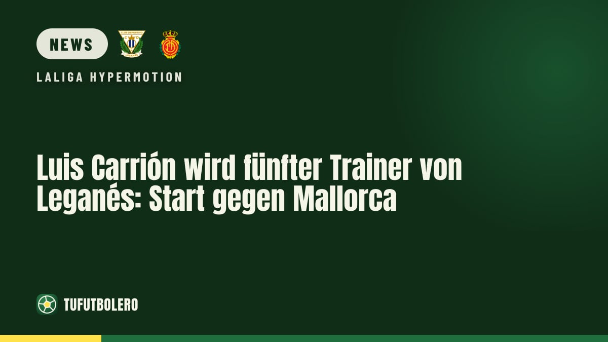 Luis Carrión wird fünfter Trainer von Leganés: Start gegen Mallorca