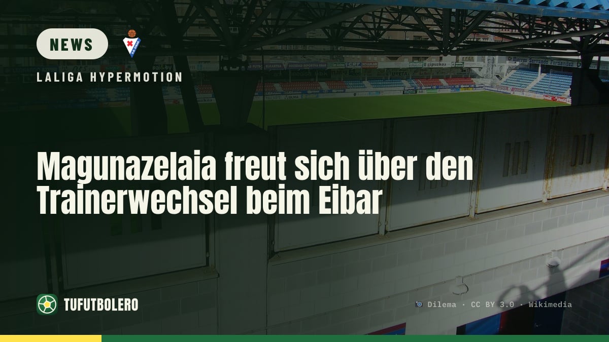 Magunazelaia freut sich über den Trainerwechsel beim Eibar