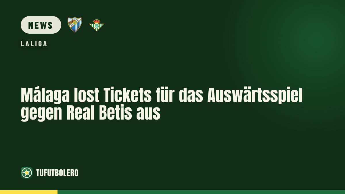 Málaga lost Tickets für das Auswärtsspiel gegen Real Betis aus