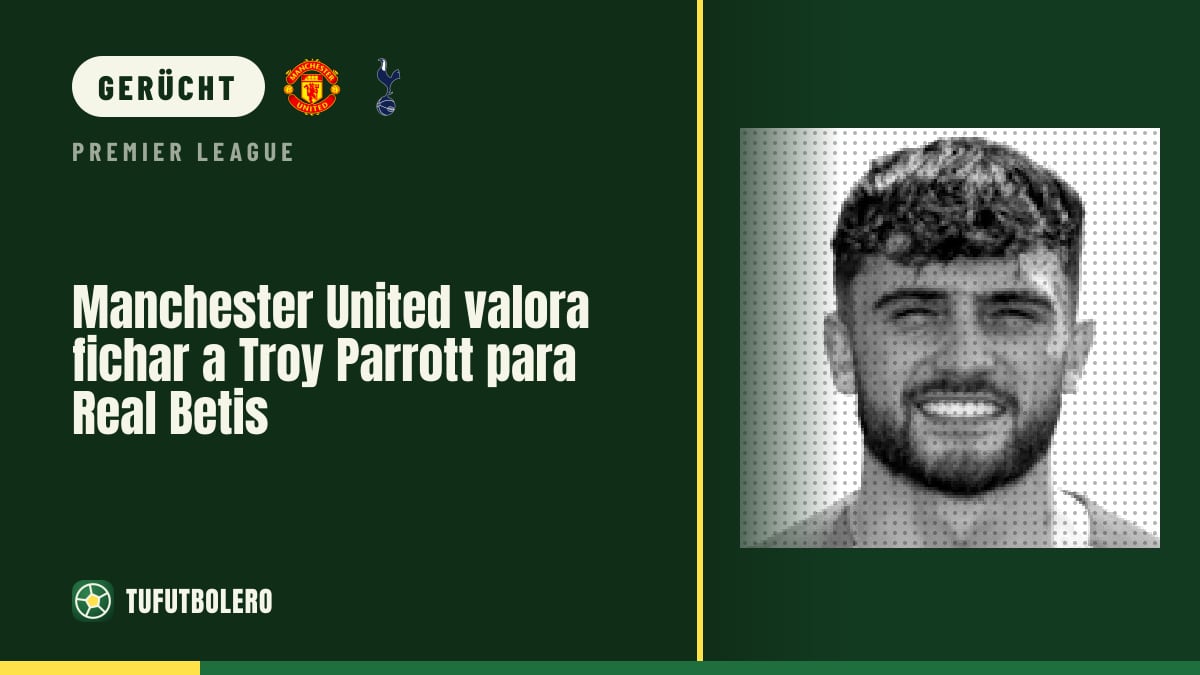 Man United prüft Transfer von Troy Parrott vom Real Betis
