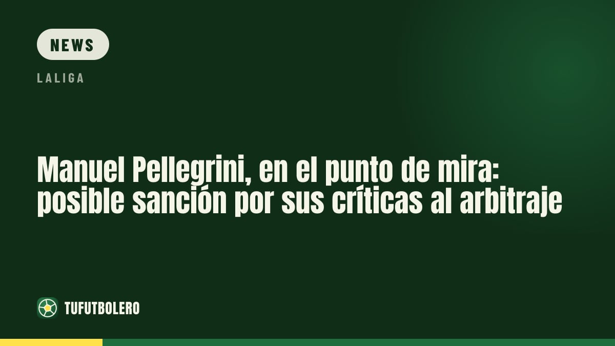 Manuel Pellegrini droht Ärger: mögliche Sperre nach heftiger Schiedsrichter-Kritik im Betis-Barça
