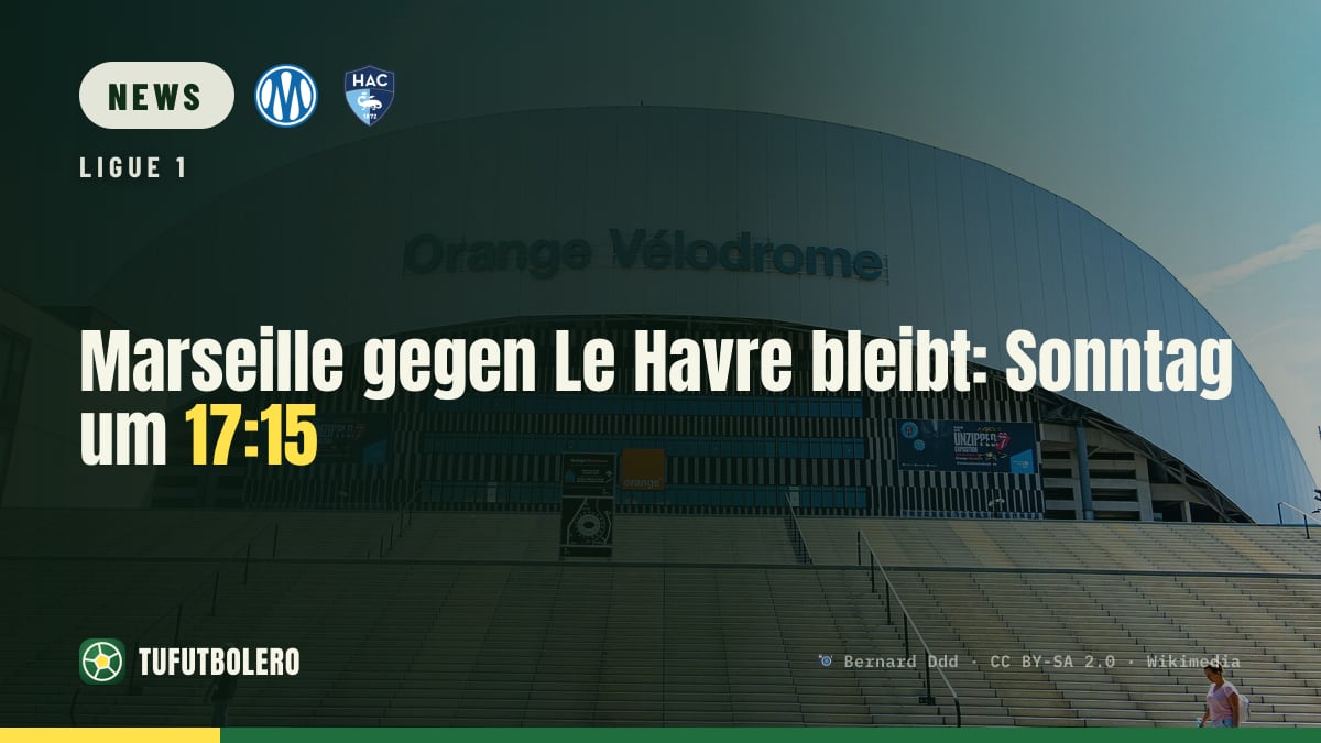 Marseille gegen Le Havre bleibt: Sonntag um 17:15