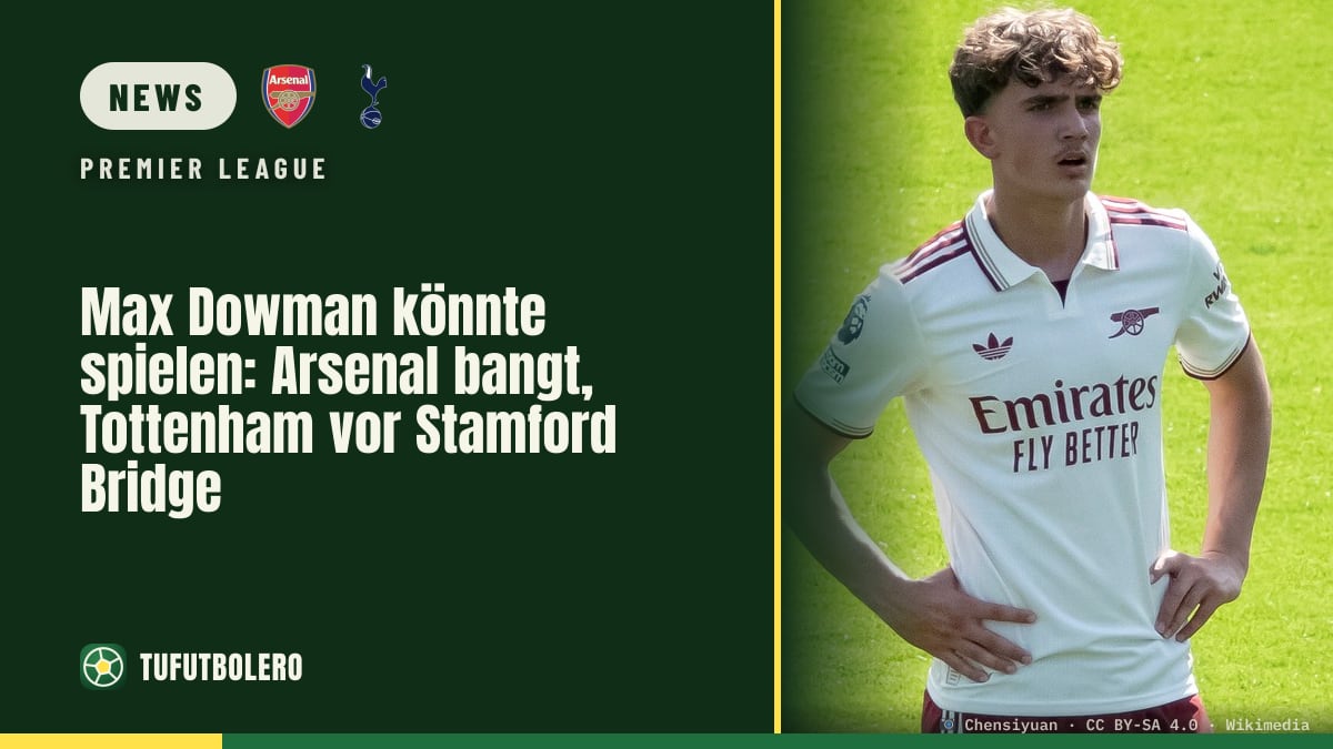 Max Dowman könnte spielen: Arsenal bangt, Tottenham vor Stamford Bridge