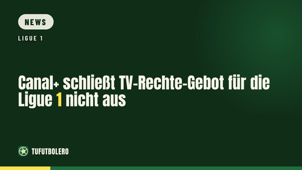 Canal+ schließt TV-Rechte-Gebot für die Ligue 1 nicht aus
