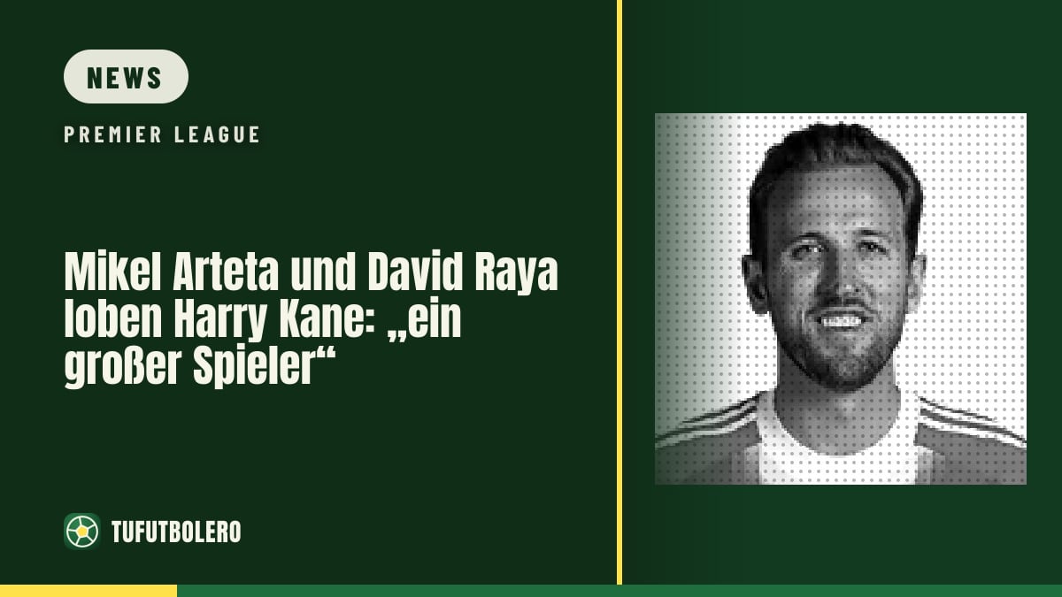 Mikel Arteta und David Raya loben Harry Kane: „ein großer Spieler“