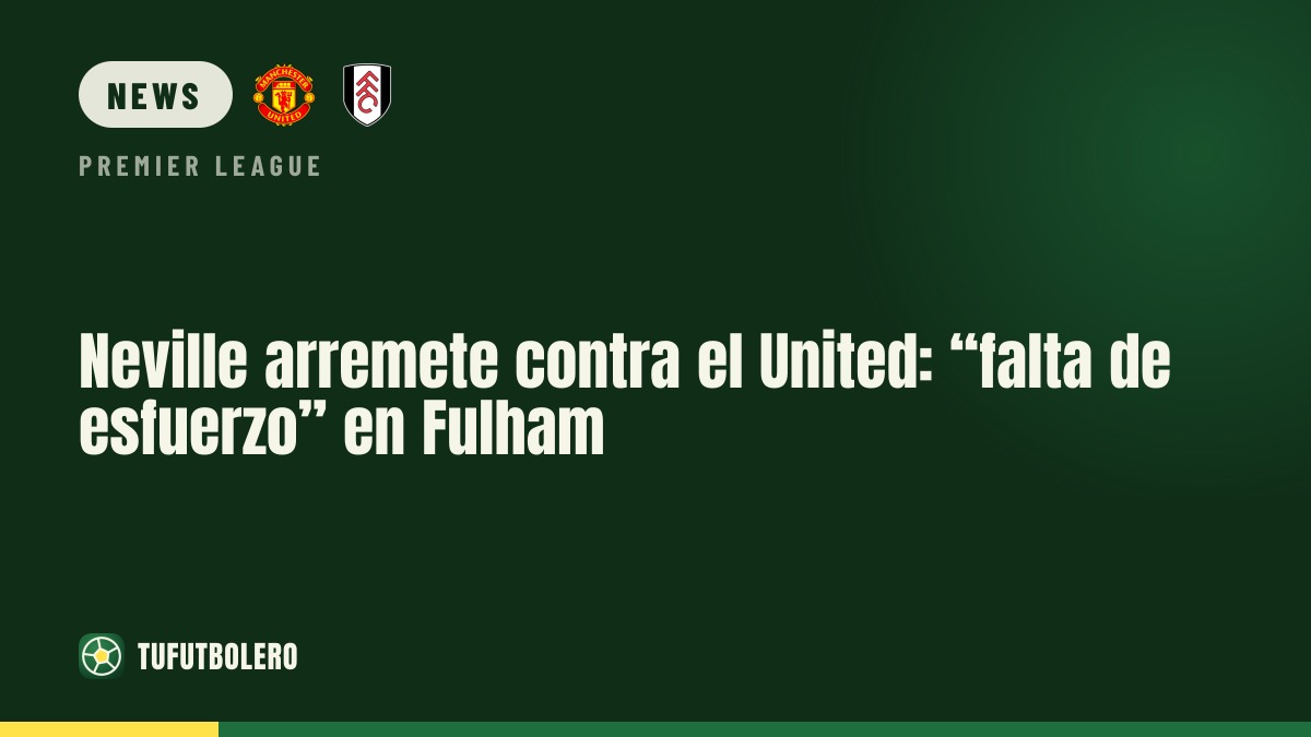 Neville kritisiert Man United: “zu wenig Einsatz” gegen Fulham
