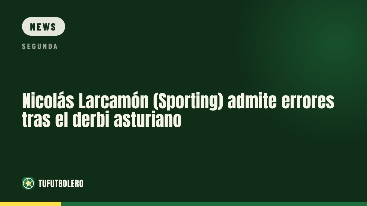 Nicolás Larcamón (Sporting) kritisiert Fehler nach dem asturischen Derby