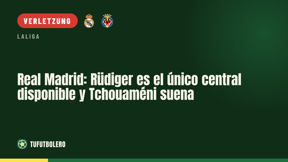 Real Madrid: Rüdiger wohl der einzige verfügbare Innenverteidiger – Tchouaméni als Plan