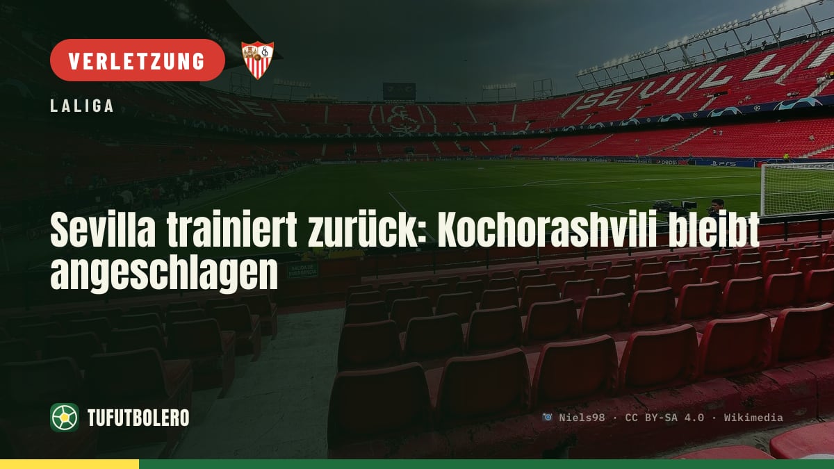 Sevilla trainiert zurück: Kochorashvili bleibt angeschlagen