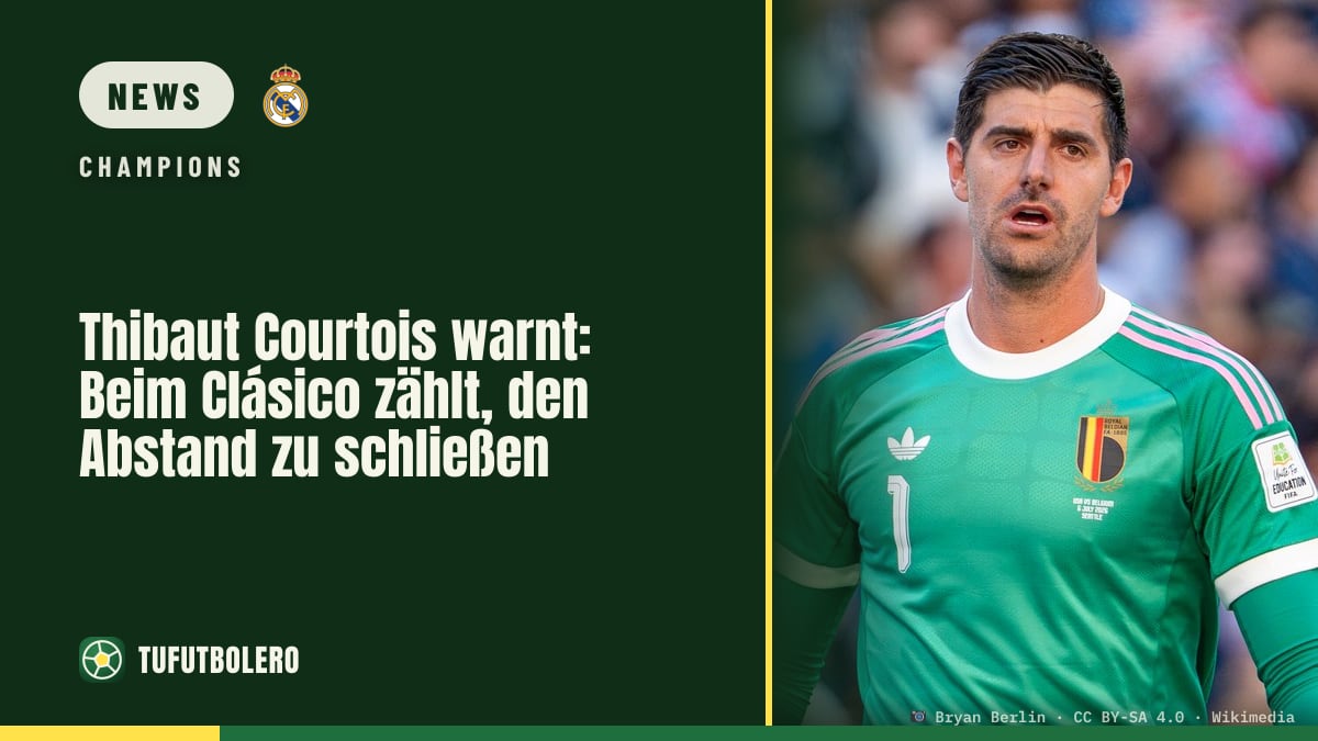Thibaut Courtois warnt: Beim Clásico zählt, den Abstand zu schließen