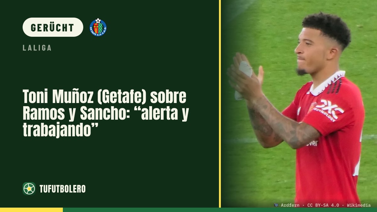 Toni Muñoz (Getafe) zu Ramos und Sancho: „alert und am Arbeiten“
