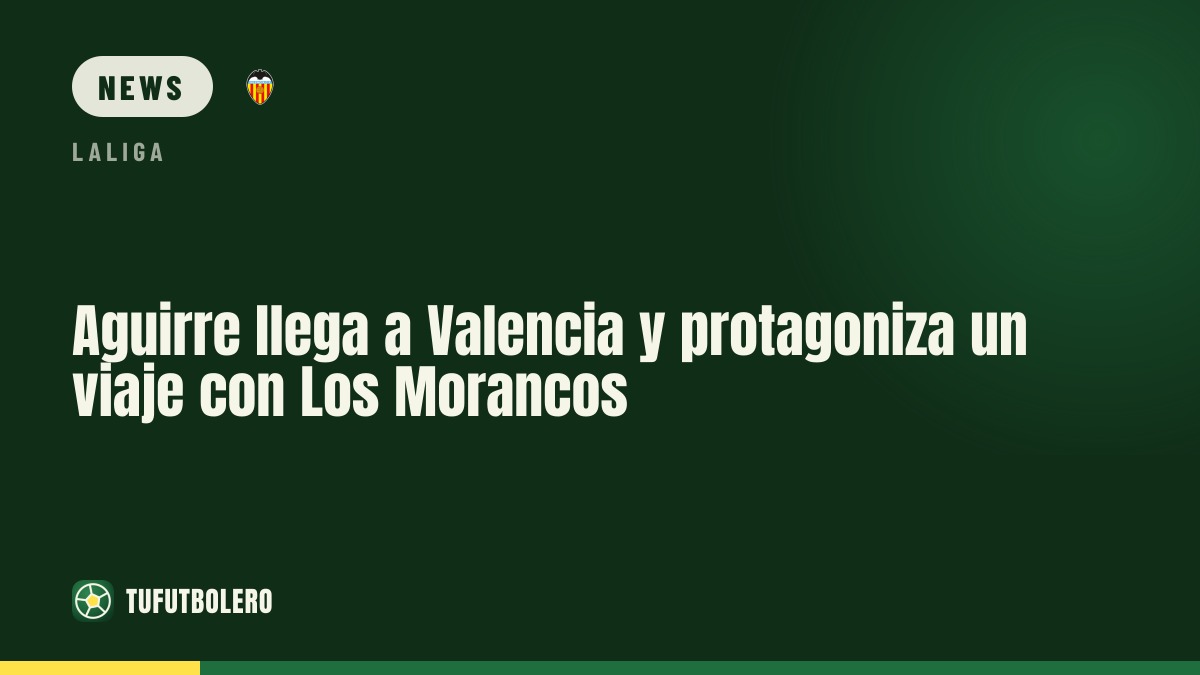 Aguirre arrives in Valencia after a surreal flight with Los Morancos