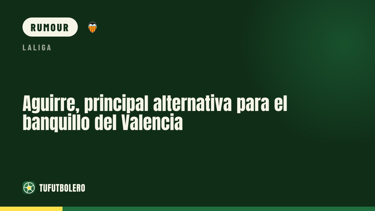 Aguirre is Valencia’s leading option for the bench