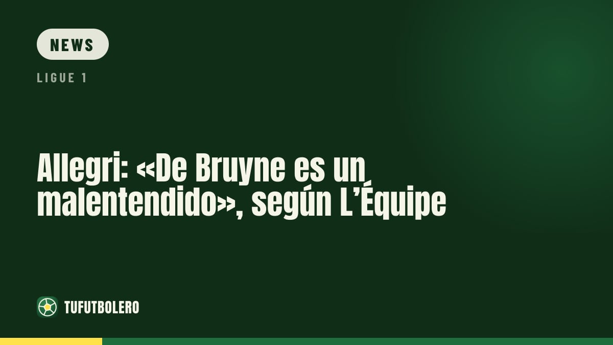 Allegri: “De Bruyne? It’s a misunderstanding,” report says