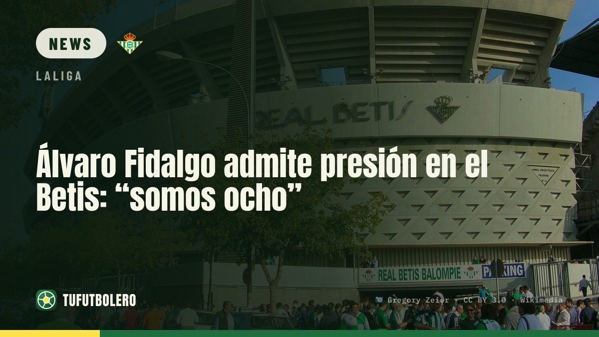 Álvaro Fidalgo on pressure at Betis: “eight for three spots”