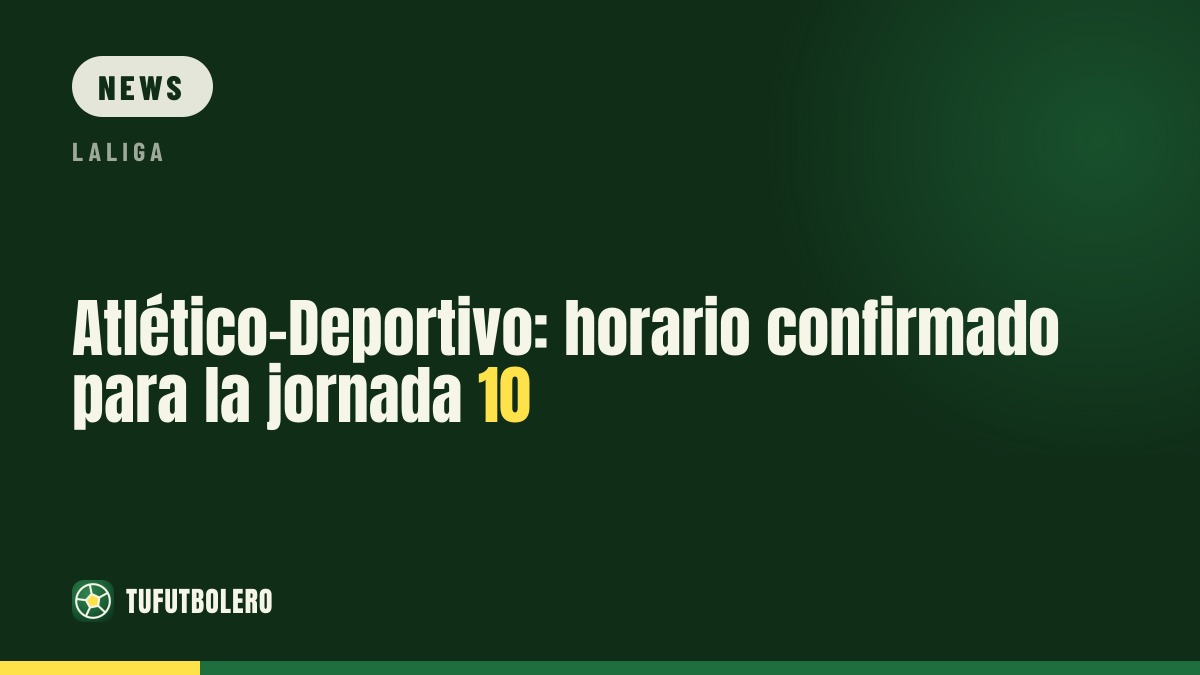 Atlético vs Deportivo: confirmed kick-off time for matchday 10