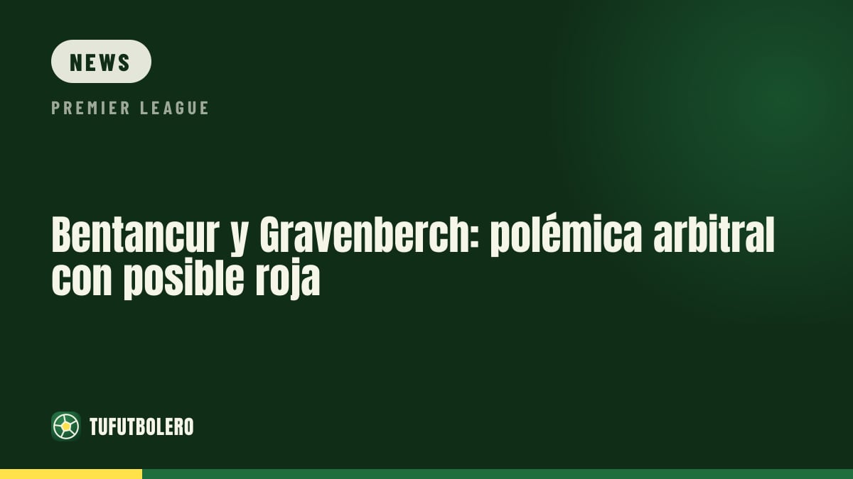 Bentancur and Gravenberch: referee controversy over a red call