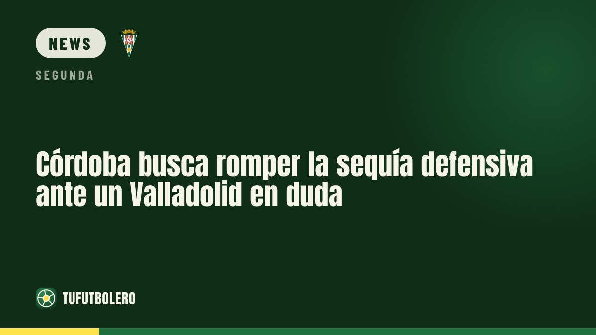 Córdoba aim to stop the rot at Valladolid with a clean sheet target