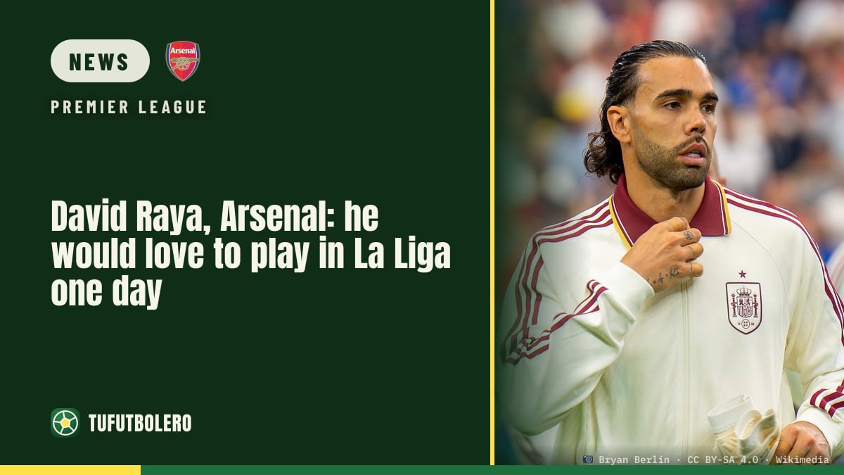 David Raya, Arsenal: he would love to play in La Liga one day